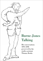 Burne-Jones Talking: His Conversations 1895-1898 Preserved by His Studio Assistant Thomas Rooke 1843680890 Book Cover