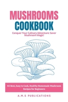 The Mushroom Recipes Cookbook: 85 Best, Easy to Cook, Healthy Homemade Mushroom Recipes for Beginners B0CS6JRMH4 Book Cover