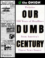 Our Dumb Century: The Onion Presents 100 Years of Headlines from America's Finest News Source 0609804618 Book Cover