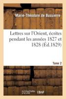 Lettres Sur L'Orient, A(c)Crites Pendant Les Anna(c)Es 1827 Et 1828. Tome 2 2012866204 Book Cover