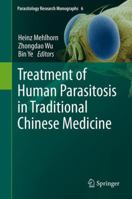 Treatment of Human Parasitosis in Traditional Chinese Medicine (Parasitology Research Monographs) 3642398235 Book Cover