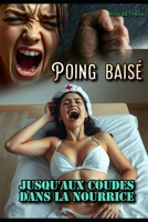 Poing Baisé: Jusqu'aux coudes dans la nourrice (French Edition) B0FJ794B5Z Book Cover