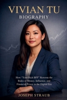 Vivian Tu Biography: How "Your Rich BFF" Rewrote the Rules of Money, Influence, and Financial Power in the Digital Era B0GFQ8BXX1 Book Cover