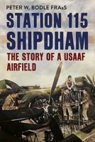 Station 115 Shipdham: The Story of a Usaaf Airfield 1781554951 Book Cover