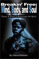 Breakin' Free, Mind, Body, and Soul: Poetry and Prose to Rejuvenate the Spirit 0595191355 Book Cover