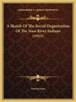 A Sketch of the Social Organization of the Nass River Indians 0548614199 Book Cover