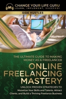 Online Freelancing Mastery The Ultimate Guide to Making Money as a Freelancer-Unlock Proven Strategies to Monetize Your Skills and Talents, Attract Clients, and Build a Thriving Freelance Business 1923155067 Book Cover