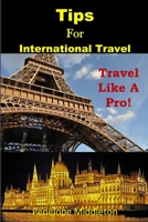 Tips for International Travel!: Travel like a Pro! B08NMJC7DT Book Cover