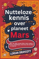 Nutteloze kennis over planeet Mars: Meer dan 300 vreemde feiten, leuke weetjes en bizarre ontdekkingen waarvan je niet wist dat je ze nodig had (Dutch Edition) B0F9LGNLNT Book Cover