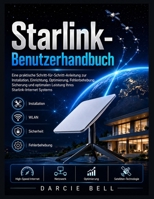 Starlink-Benutzerhandbuch: Eine praktische Schritt-für-Schritt-Anleitung zur Installation, Einrichtung, Optimierung, Fehlerbehebung, Sicherung und ... Starlink-Internet Systems (German Edition) B0H85VYRVG Book Cover
