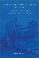 Cosmopolitan Belongingness and War : Animals, Loss, and Spectral-Poetic Moments 1438482434 Book Cover