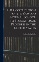 The Contribution of the Oswego Normal School to Educational Progress in the United States B0BMMD9K77 Book Cover