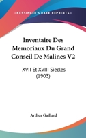 Inventaire Des Memoriaux Du Grand Conseil De Malines V2: XVII Et XVIII Siecles (1903) 116121299X Book Cover
