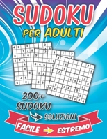 Sudoku Per Adulti Da Facile A Estremo: Un Fantastico Libro Passatempo Per Adulti Con 200 di Giochi Sudoku Con Diversi Livelli Da Facile, Medio, Difficile A Diabolico. Con Soluzioni B08WZFTQML Book Cover