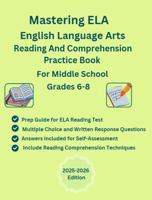 Mastering ELA(English Language Arts) Reading And Comprehension Practice Book For Middle School, Grades 6-8, Full Length Practice Tests, 500+ ... Strategies to solve Reading Questions B0G6S1X7ZF Book Cover