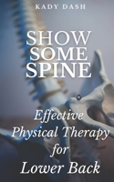 Show Some Spine: The Most Effective Physical Therapy Exercises for a Strong Back 1521969620 Book Cover