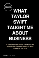 What Taylor Swift Taught Me About Business: 13 Lessons in Branding, Strategy, and Reinvention from the World’s Most Powerful Pop Star B0FLTRMVG3 Book Cover