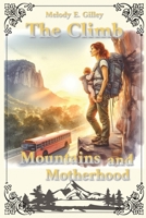 The Climb: Mountains and Motherhood B0F3W1LBGJ Book Cover