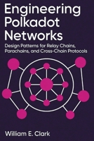 Engineering Polkadot Networks: Design Patterns for Relay Chains, Parachains, and Cross-Chain Protocols B0FWC7H7JV Book Cover