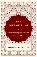 The Gift of Rumi: Experiencing the Wisdom of the Sufi Master 1250261376 Book Cover