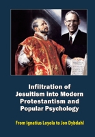 Infiltration of Jesuitism into Modern Protestantism and Popular Psychology: From Ignatius Loyola to Jon Dybdahl (The Rise and Fall of the Western Civilisation) 1656635496 Book Cover