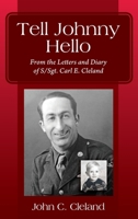 Tell Johnny Hello: From the Letters and Diary of S/Sgt. Carl E. Cleland 1977240933 Book Cover