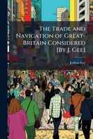 The Trade and Navigation of Great-Britain Considered [By J. Gee] 1023856921 Book Cover