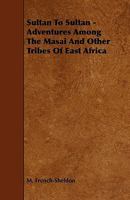 Sultan to Sultan - Adventures Among the Masai and Other Tribes of East Africa 1444697498 Book Cover
