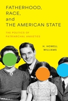 Fatherhood, Race, and the American State: The Politics of Patriarchal Anxieties 1512829846 Book Cover