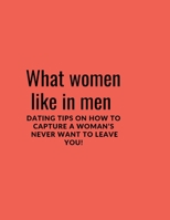 What women like in men: Dating Tips on How to Capture A Woman’s Never Want To Leave You B0BFWXF6LQ Book Cover