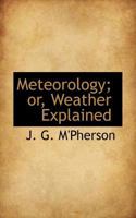 Meteorology; Or, Weather Explained 1023333031 Book Cover