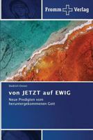 von JETZT auf EWIG: Neue Predigten vom heruntergekommenen Gott 3841605230 Book Cover