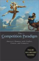 The Competition Paradigm: America's Romance with Conflict, Contest, and Commerce 0742520374 Book Cover