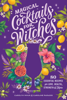 Magical Cocktails for Witches: 80 Essential Recipes for Love, Health, Strength, and More 1638780382 Book Cover