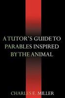 A Tutor's Guide to Parables Inspired by the Animal Kingdom 1440105987 Book Cover