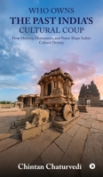 Who Owns the Past India's Cultural Coup: How Memory, Monuments, and Power Shape India's Cultural Destiny B0FQFCGV3L Book Cover