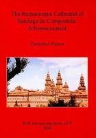 The Romanesque Cathedral of Santiago de Compostela: A Reassessment 1407305115 Book Cover