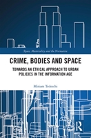 Crime, Bodies and Space: Towards an Ethical Approach to Urban Policies in the Information Age 0367075997 Book Cover