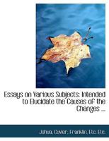 Essays on Various Subjects: Intended to Elucidate the Causes of the Change 035391309X Book Cover