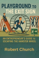 Playground to the Exit Sign: An Entrepreneur's Guide to Escaping the Hamster Wheel (The Office to Exit Series) B0GTTKQYMW Book Cover