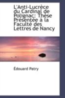 L'Anti-Lucrèce du Cardinal de Polignac: Thèse Présentée à la Faculté des Lettres de Nancy 1113100966 Book Cover