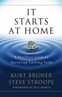 It Starts at Home: A Practical Guide to Nurturing Lifelong Faith 0802419585 Book Cover