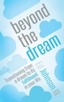 Beyond the Dream: Transitioning from a Dream to its Fulfillment in Your Life 1490836942 Book Cover