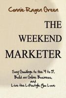 The Weekend Marketer: Say Goodbye to the '9 to 5', Build an Online Business, and Live the Life You Love 1937988058 Book Cover