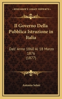 Il Governo Della Pubblica Istruzione In Italia: Dall' Anno 1860 Al 18 Marzo 1876 (1877) 1161203834 Book Cover