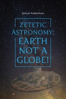 Zetetic Astronomy: Earth Not a Globe! 1667304399 Book Cover