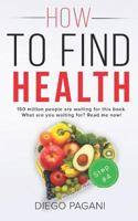 How to Find Health - The Benefits of Natural Diet: The Relationship Between Foods, Health and Wellness for to Prevent and Reverse Disease 1727143337 Book Cover