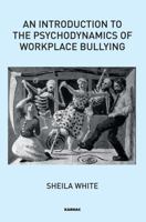 An Introduction to the Psychodynamics of Workplace Bullying 178049162X Book Cover