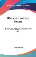 History Of Ancient Pottery: Egyptian, Assyrian And Greek V2 1428615458 Book Cover