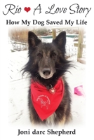 Rio - A Love Story: How My Dog Saved My Life 1641841745 Book Cover
